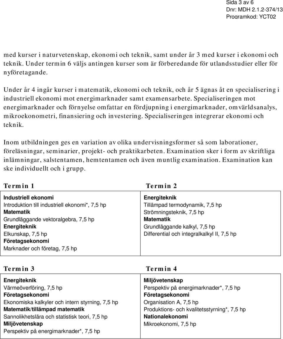 Under år 4 ingår kurser i matematik, ekonomi och teknik, och år 5 ägnas åt en specialisering i industriell ekonomi mot energimarknader samt examensarbete.