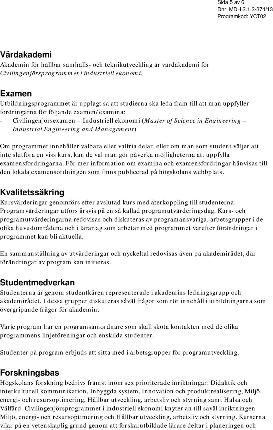 in Engineering Industrial Engineering and Management) Om programmet innehåller valbara eller valfria delar, eller om man som student väljer att inte slutföra en viss kurs, kan de val man gör påverka