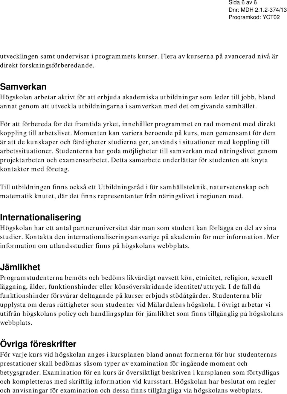 För att förbereda för det framtida yrket, innehåller programmet en rad moment med direkt koppling till arbetslivet.