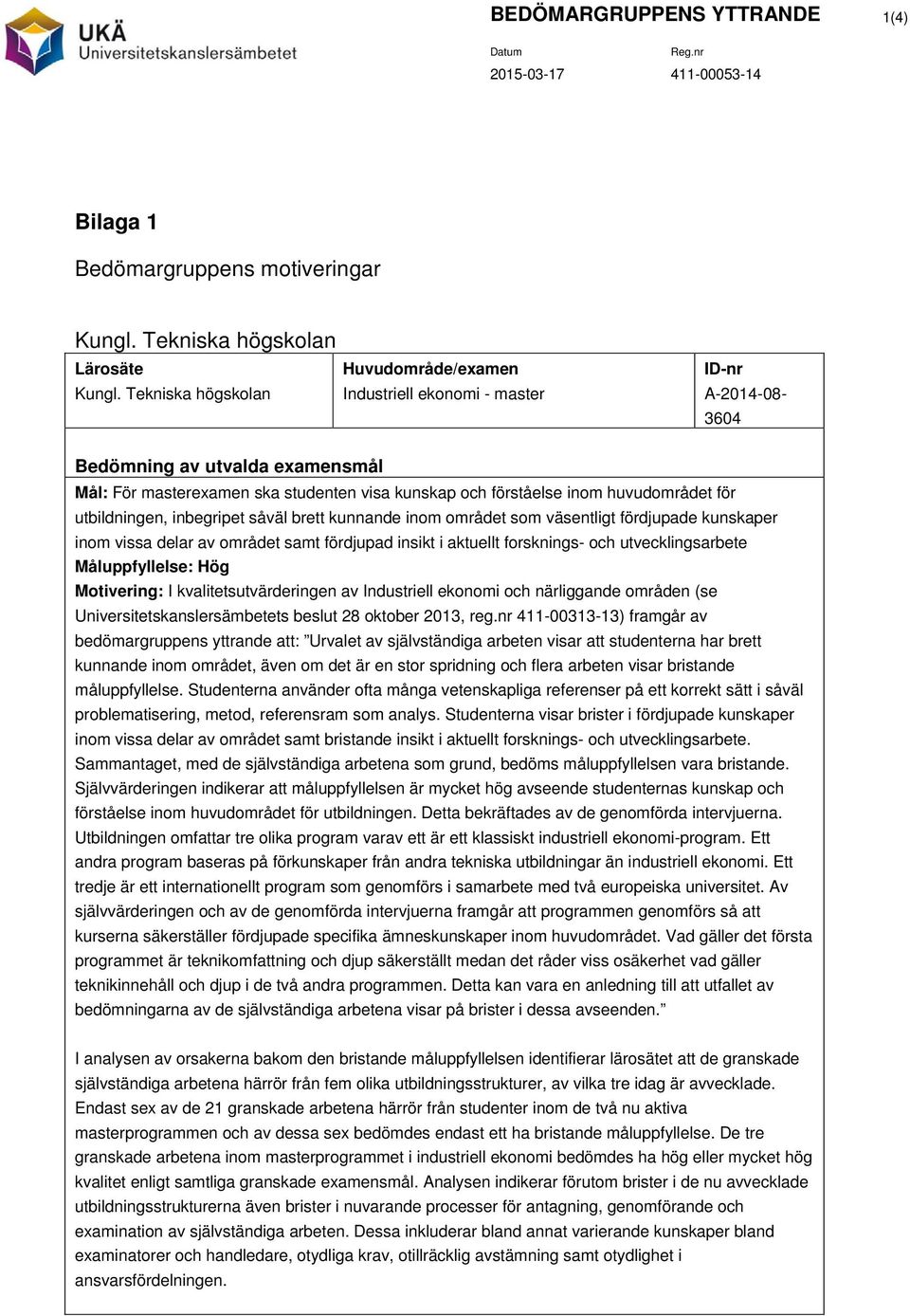 utbildningen, inbegripet såväl brett kunnande inom området som väsentligt fördjupade kunskaper inom vissa delar av området samt fördjupad insikt i aktuellt forsknings- och utvecklingsarbete