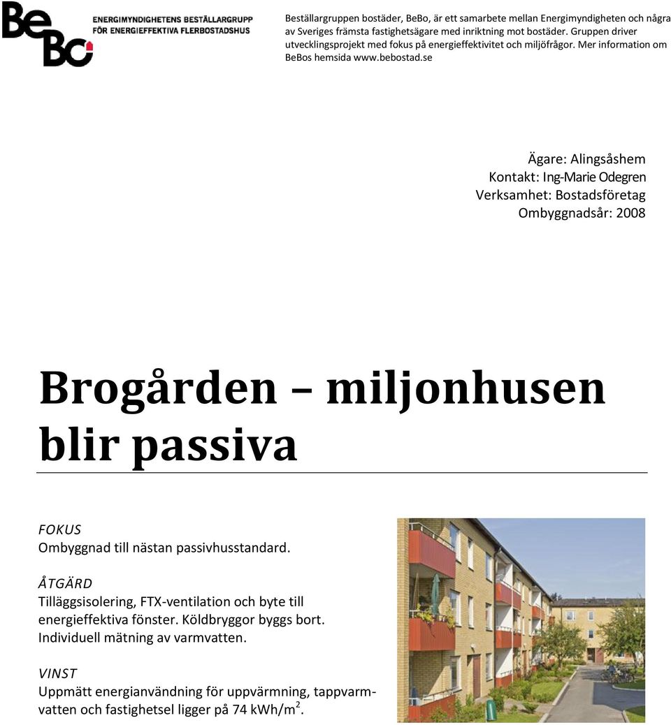 se Ägare: Alingsåshem Kontakt: Ing-Marie Odegren Verksamhet: Bostadsföretag Ombyggnadsår: 2008 Brogården miljonhusen blir passiva FOKUS Ombyggnad till nästan passivhusstandard.