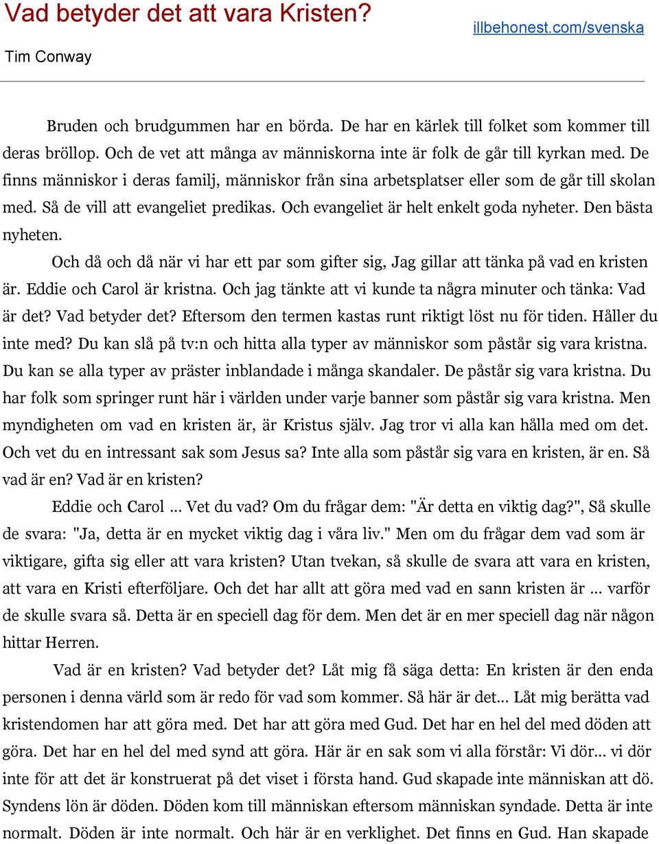 Så de vill att evangeliet predikas. Och evangeliet är helt enkelt goda nyheter. Den bästa nyheten. Och då och då när vi har ett par som gifter sig, Jag gillar att tänka på vad en kristen är.