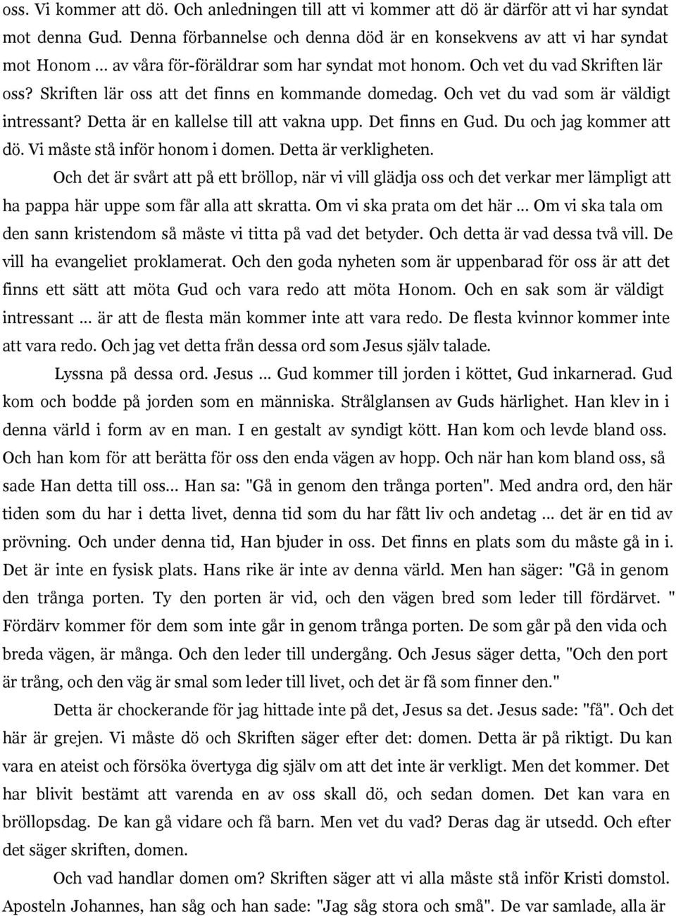 Detta är en kallelse till att vakna upp. Det finns en Gud. Du och jag kommer att dö. Vi måste stå inför honom i domen. Detta är verkligheten.