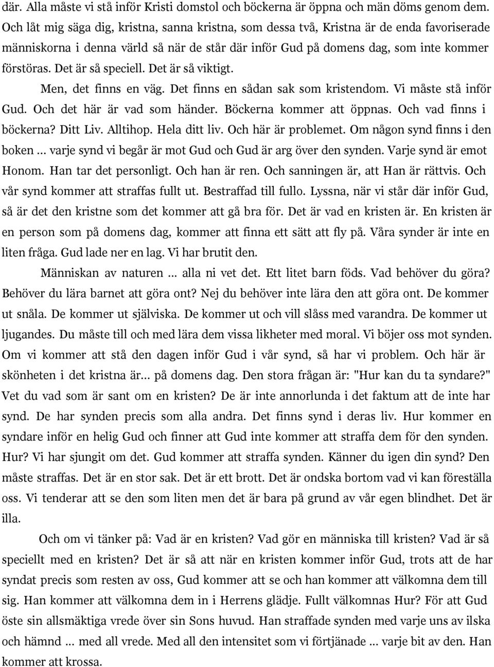 Det är så speciell. Det är så viktigt. Men, det finns en väg. Det finns en sådan sak som kristendom. Vi måste stå inför Gud. Och det här är vad som händer. Böckerna kommer att öppnas.