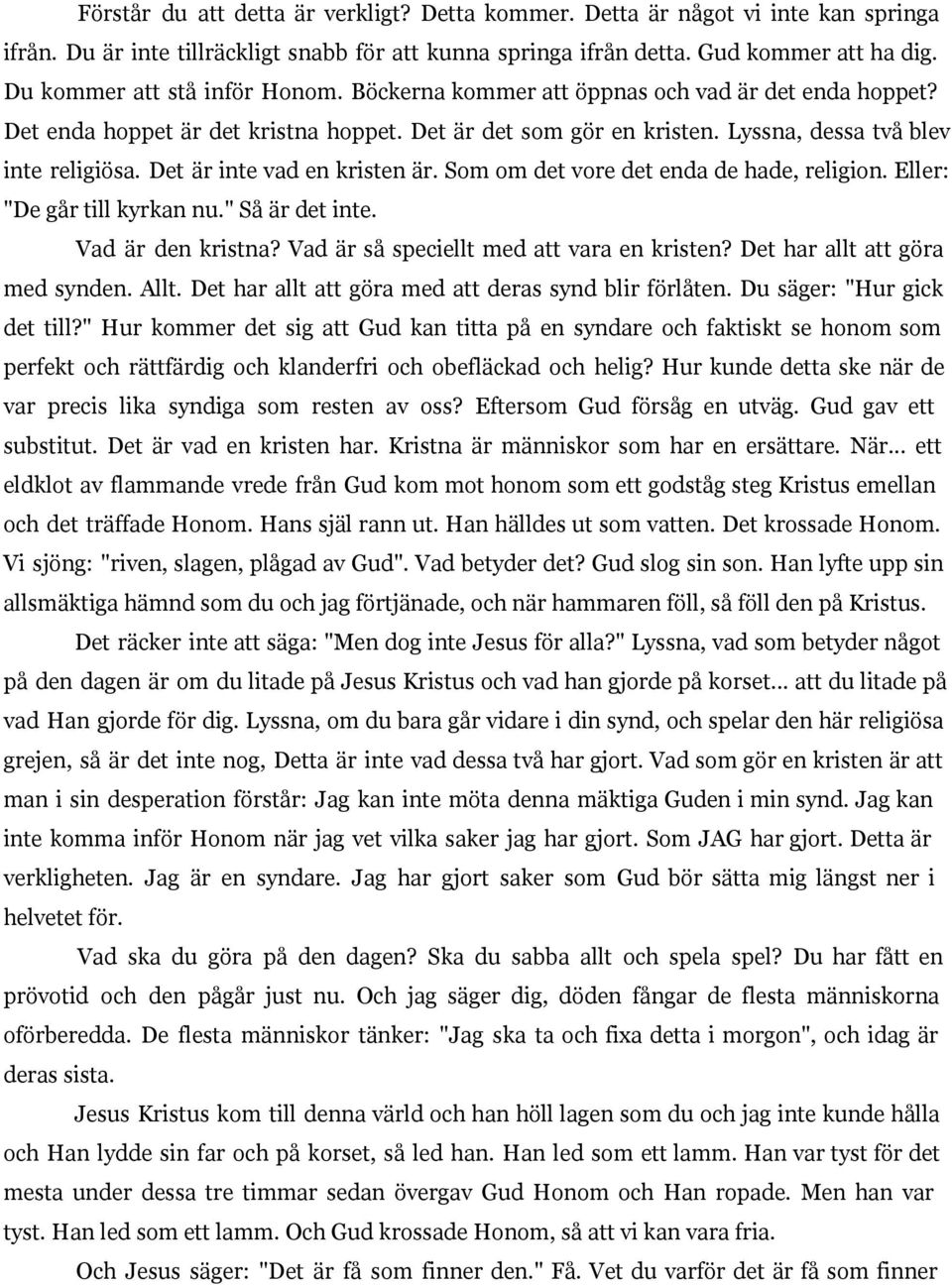 Det är inte vad en kristen är. Som om det vore det enda de hade, religion. Eller: "De går till kyrkan nu." Så är det inte. Vad är den kristna? Vad är så speciellt med att vara en kristen?