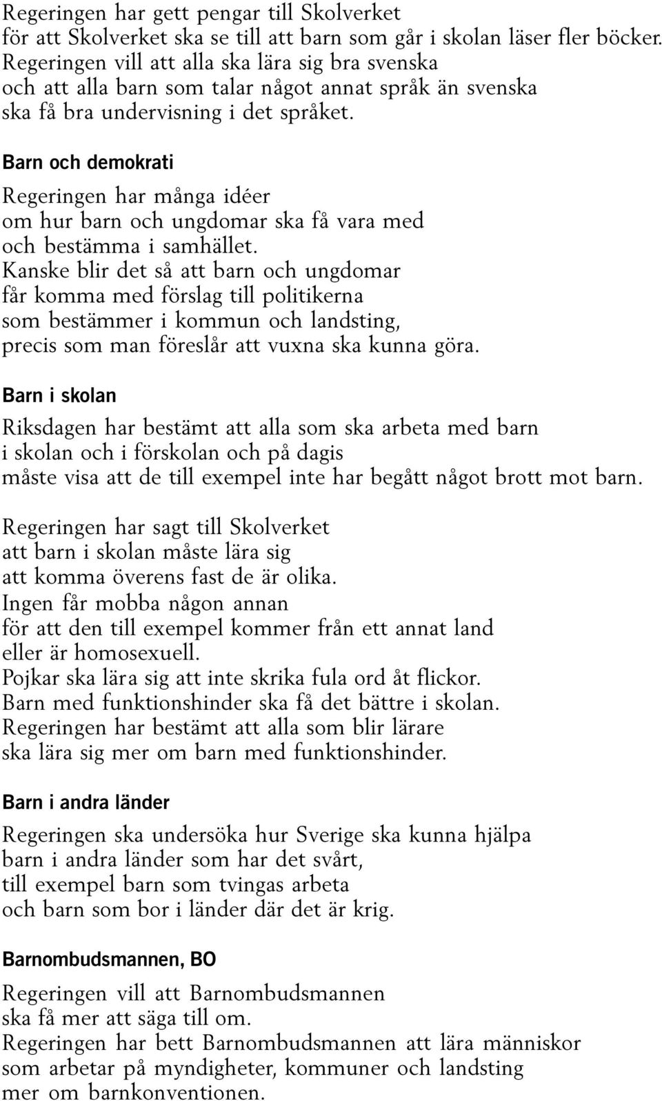 Barn och demokrati Regeringen har många idéer om hur barn och ungdomar ska få vara med och bestämma i samhället.