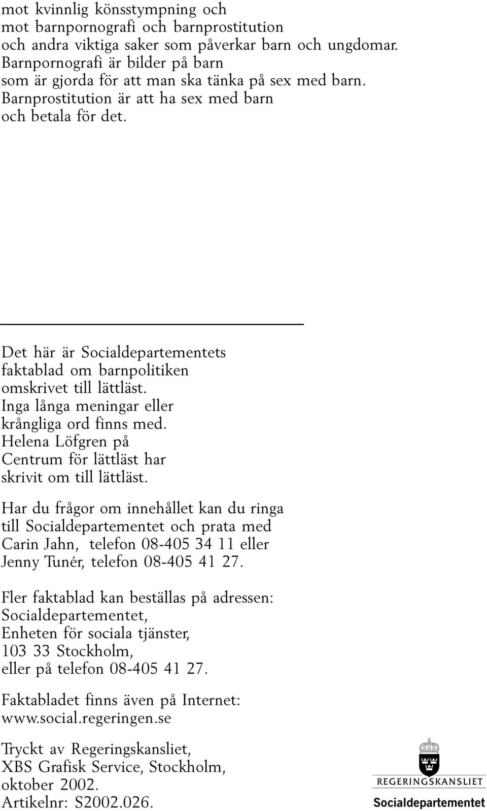 Det här är Socialdepartementets faktablad om barnpolitiken omskrivet till lättläst. Inga långa meningar eller krångliga ord finns med.