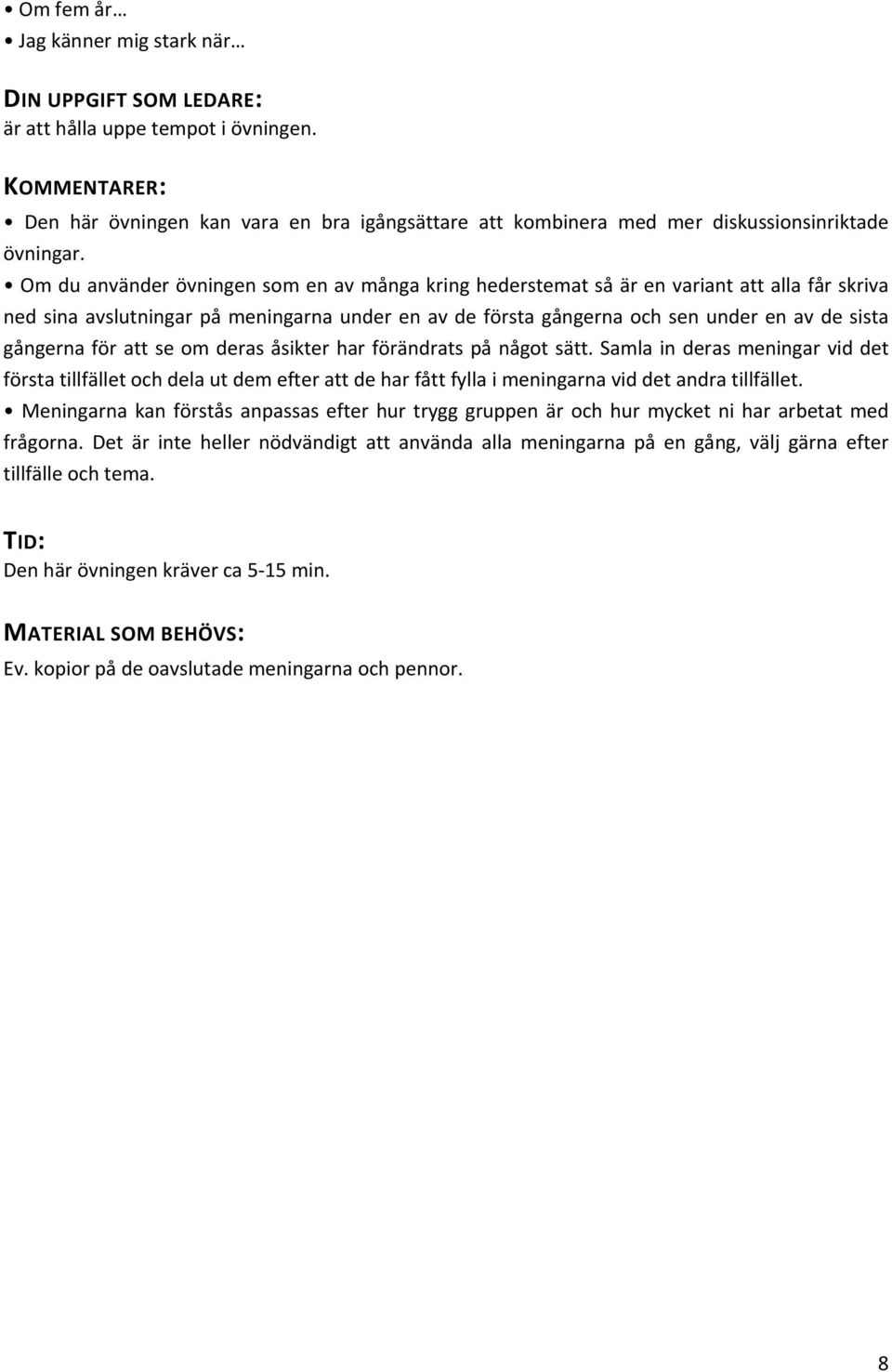 Om du använder övningen som en av många kring hederstemat så är en variant att alla får skriva ned sina avslutningar på meningarna under en av de första gångerna och sen under en av de sista gångerna