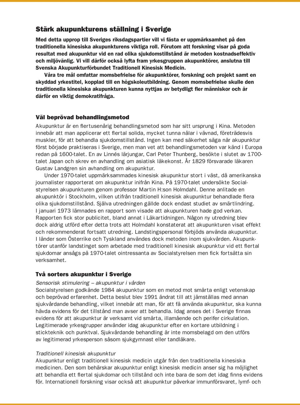 Vi vill därför också lyfta fram yrkesgruppen akupunktörer, anslutna till Svenska Akupunkturförbundet Traditionell Kinesisk Medicin.