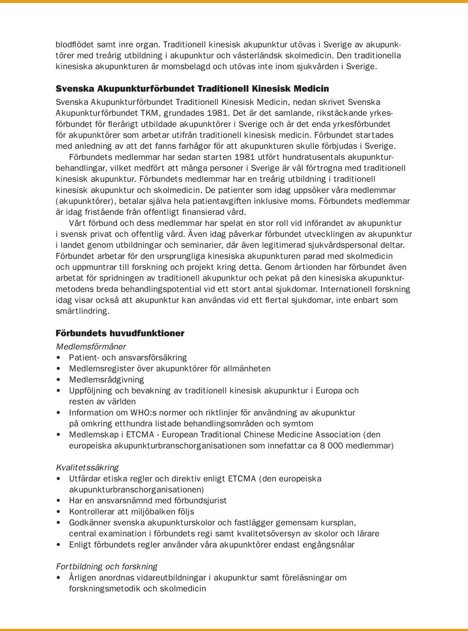 Svenska Akupunkturförbundet Traditionell Kinesisk Medicin Svenska Akupunkturförbundet Traditionell Kinesisk Medicin, nedan skrivet Svenska Akupunkturförbundet TKM, grundades 1981.