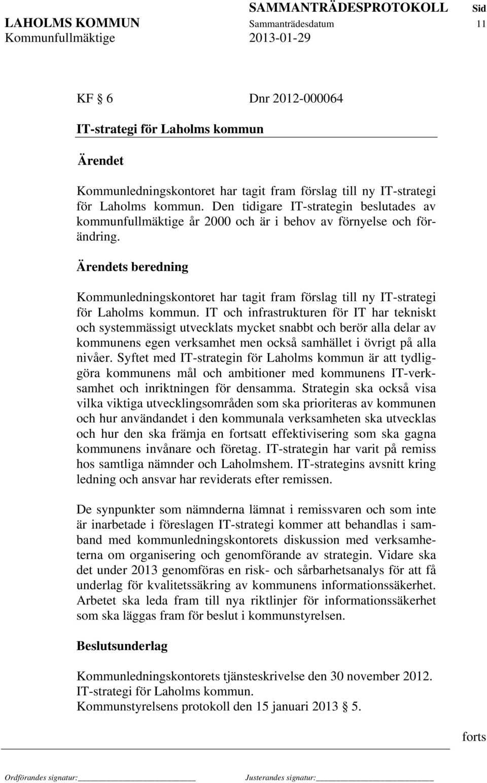 Ärendets beredning Kommunledningskontoret har tagit fram förslag till ny IT-strategi för Laholms kommun.