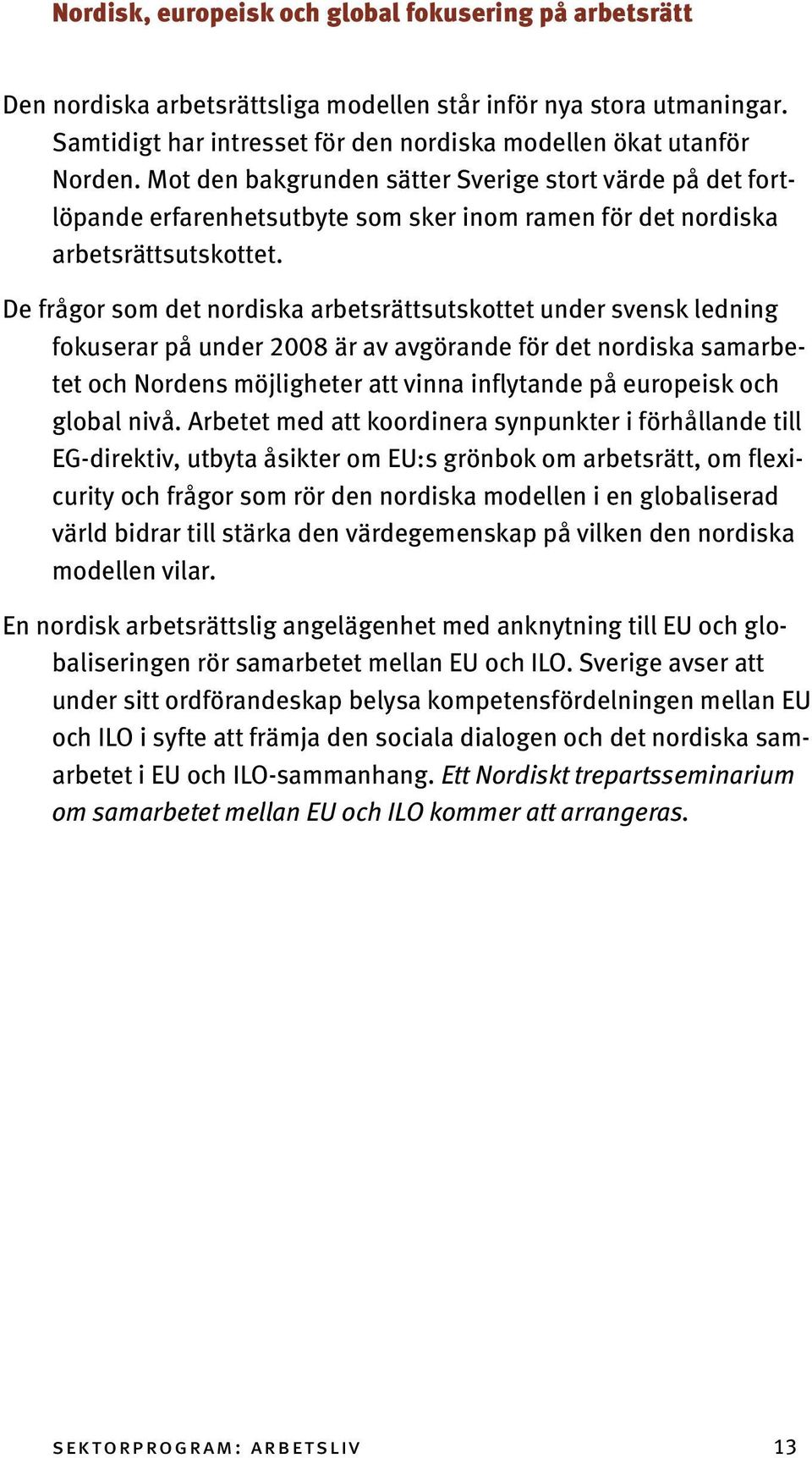 De frågor som det nordiska arbetsrättsutskottet under svensk ledning fokuserar på under 2008 är av avgörande för det nordiska samarbetet och Nordens möjligheter att vinna inflytande på europeisk och