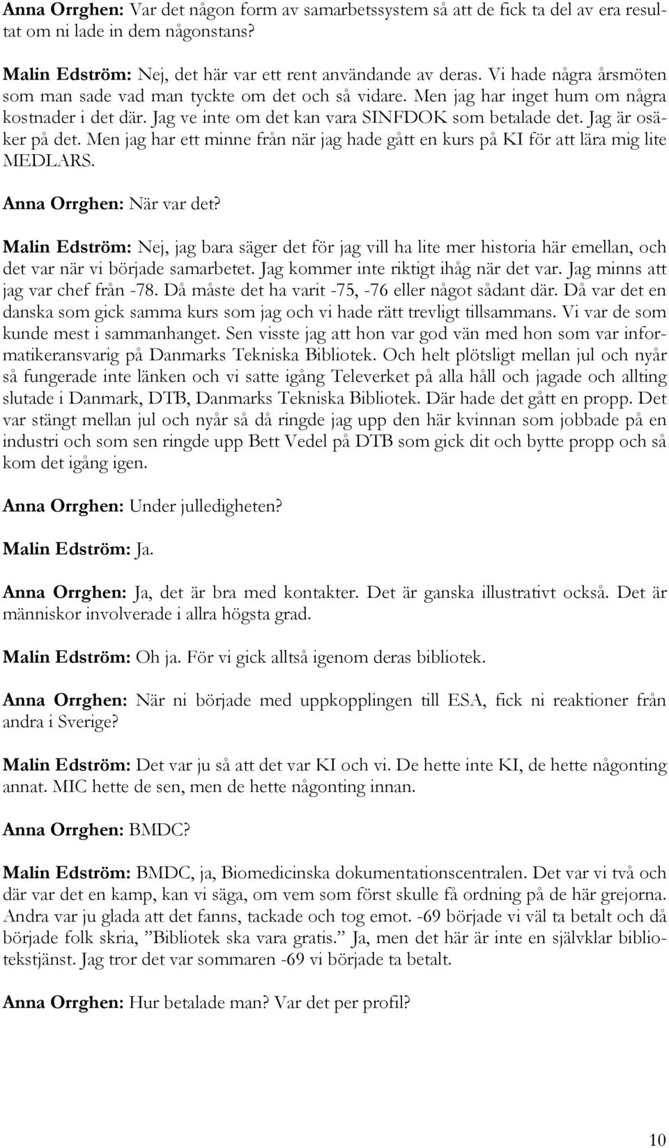 Men jag har ett minne från när jag hade gått en kurs på KI för att lära mig lite MEDLARS. Anna Orrghen: När var det?