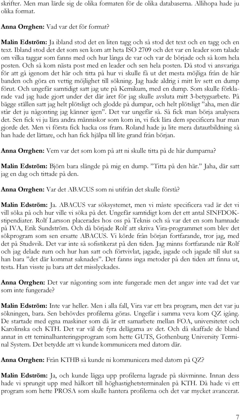 Ibland stod det det som sen kom att heta ISO 2709 och det var en leader som talade om vilka taggar som fanns med och hur långa de var och var de började och så kom hela posten.