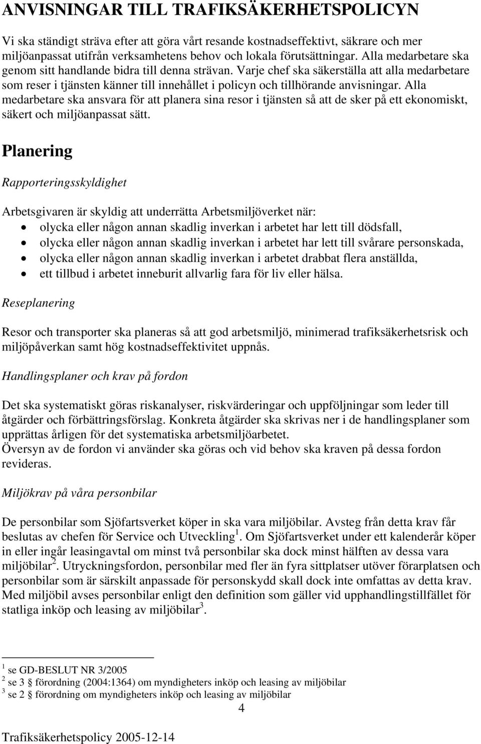 Alla medarbetare ska ansvara för att planera sina resor i tjänsten så att de sker på ett ekonomiskt, säkert och miljöanpassat sätt.