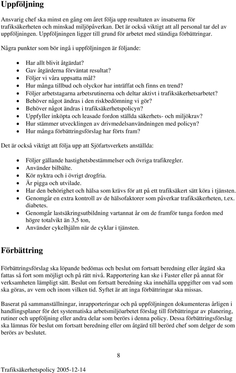 Följer vi våra uppsatta mål? Hur många tillbud och olyckor har inträffat och finns en trend? Följer arbetstagarna arbetsrutinerna och deltar aktivt i trafiksäkerhetsarbetet?