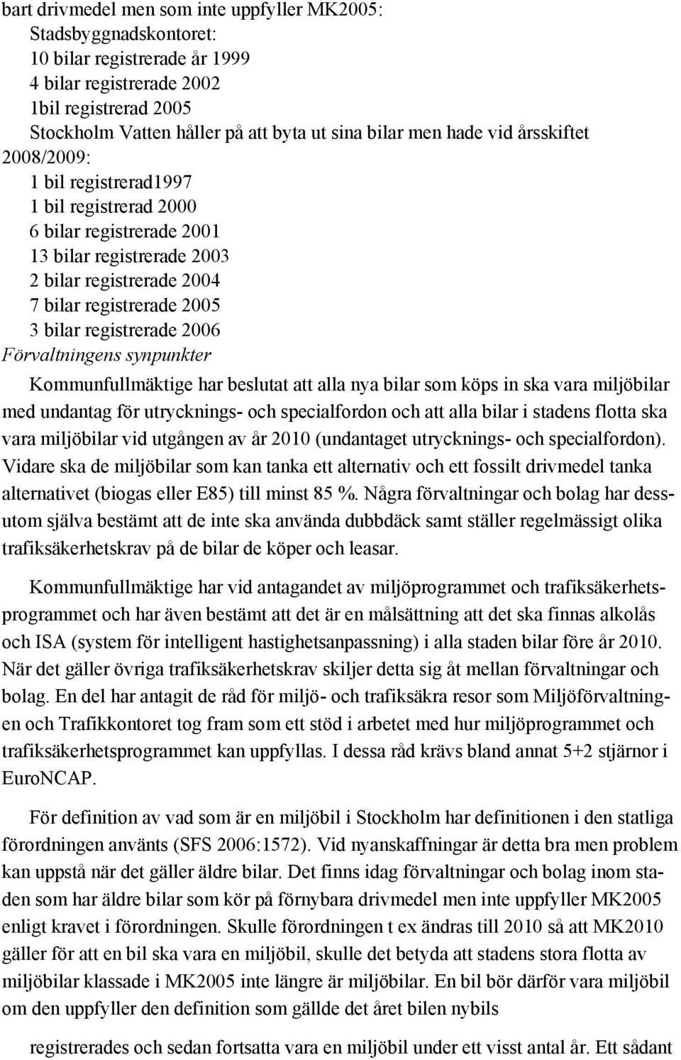 registrerade 2006 Förvaltningens synpunkter Kommunfullmäktige har beslutat att alla nya bilar som köps in ska vara miljöbilar med undantag för utrycknings- och specialfordon och att alla bilar i