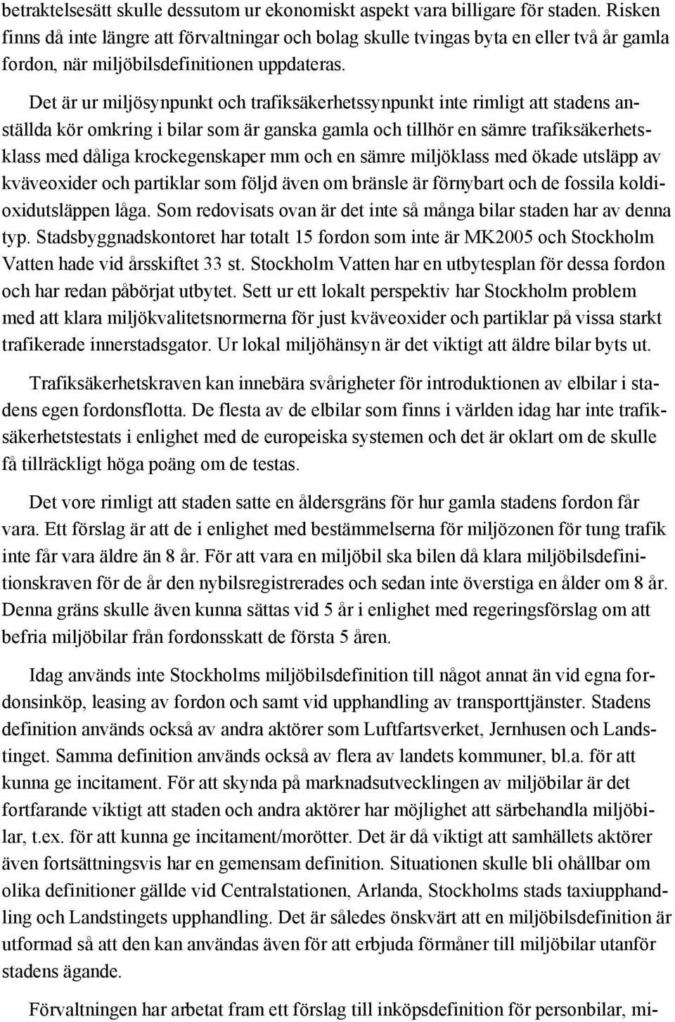 Det är ur miljösynpunkt och trafiksäkerhetssynpunkt inte rimligt att stadens anställda kör omkring i bilar som är ganska gamla och tillhör en sämre trafiksäkerhetsklass med dåliga krockegenskaper mm