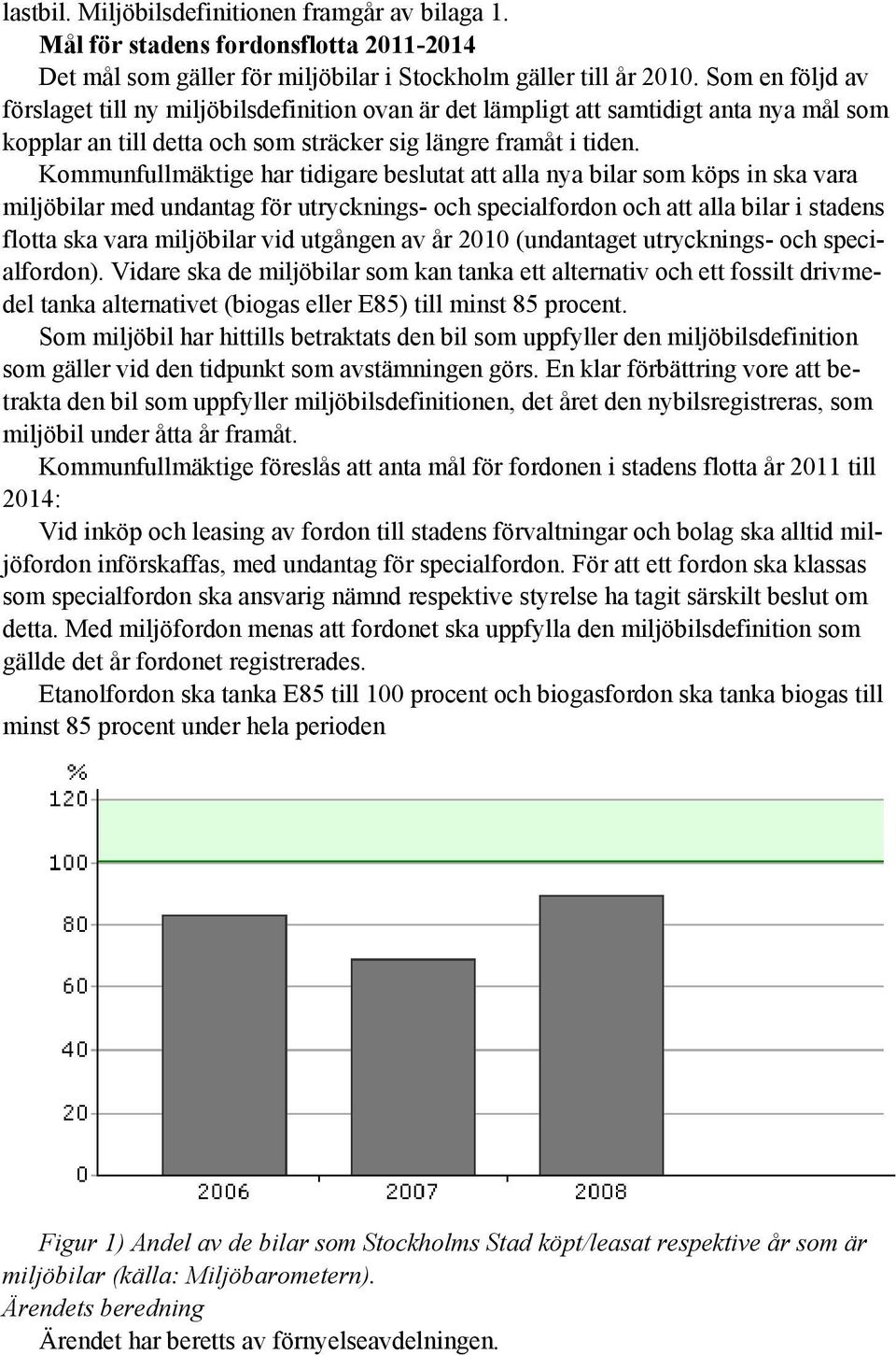 Kommunfullmäktige har tidigare beslutat att alla nya bilar som köps in ska vara miljöbilar med undantag för utrycknings- och specialfordon och att alla bilar i stadens flotta ska vara miljöbilar vid