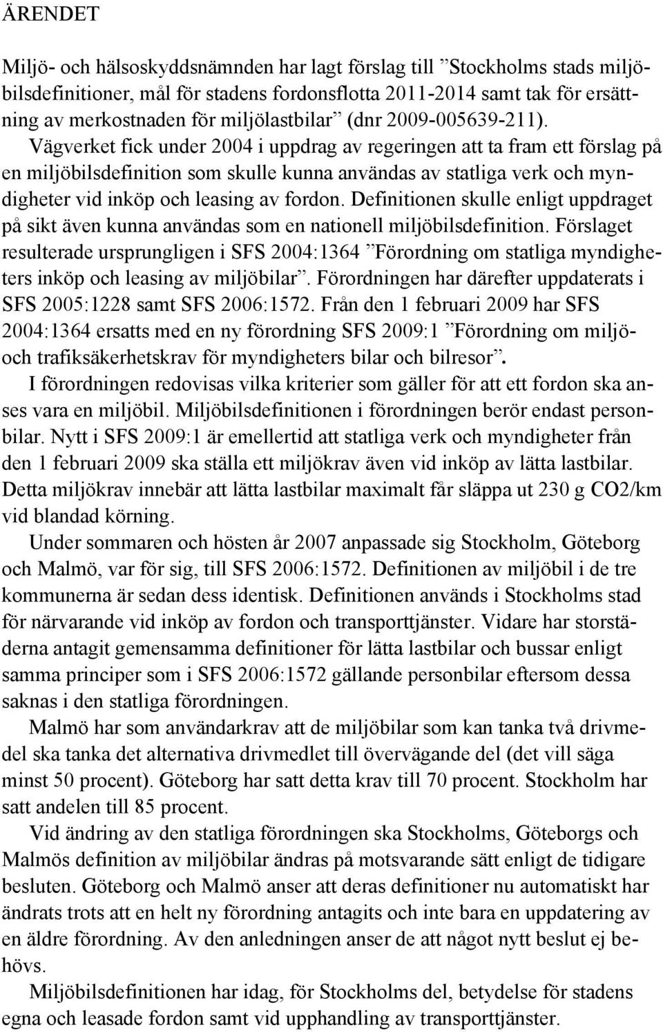 Vägverket fick under 2004 i uppdrag av regeringen att ta fram ett förslag på en miljöbilsdefinition som skulle kunna användas av statliga verk och myndigheter vid inköp och leasing av fordon.