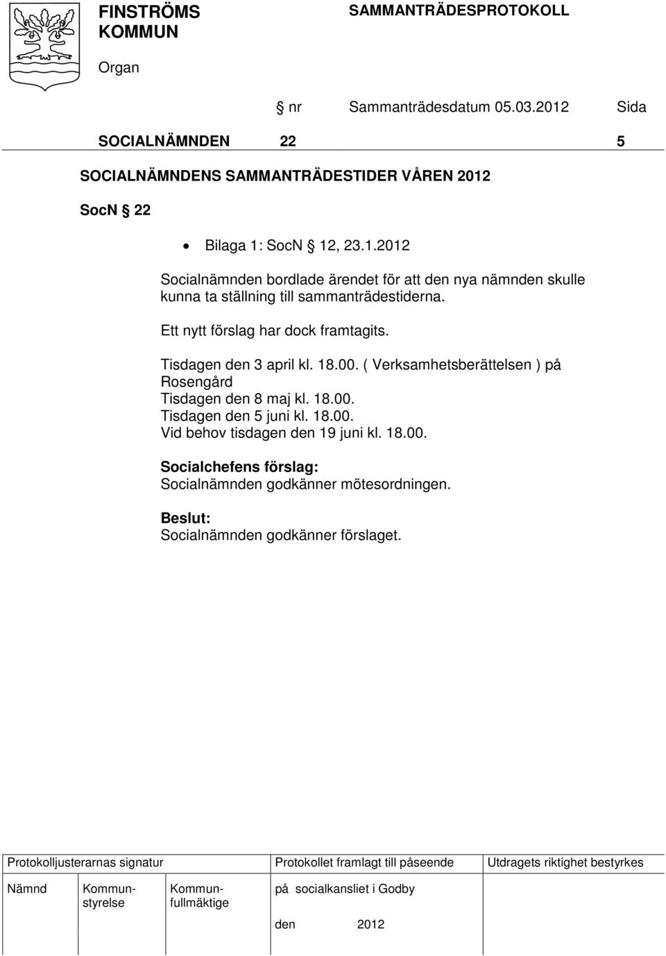 SocN 12, 23.1.2012 Socialnämnden bordlade ärendet för att den nya nämnden skulle kunna ta ställning till sammanträdestiderna.