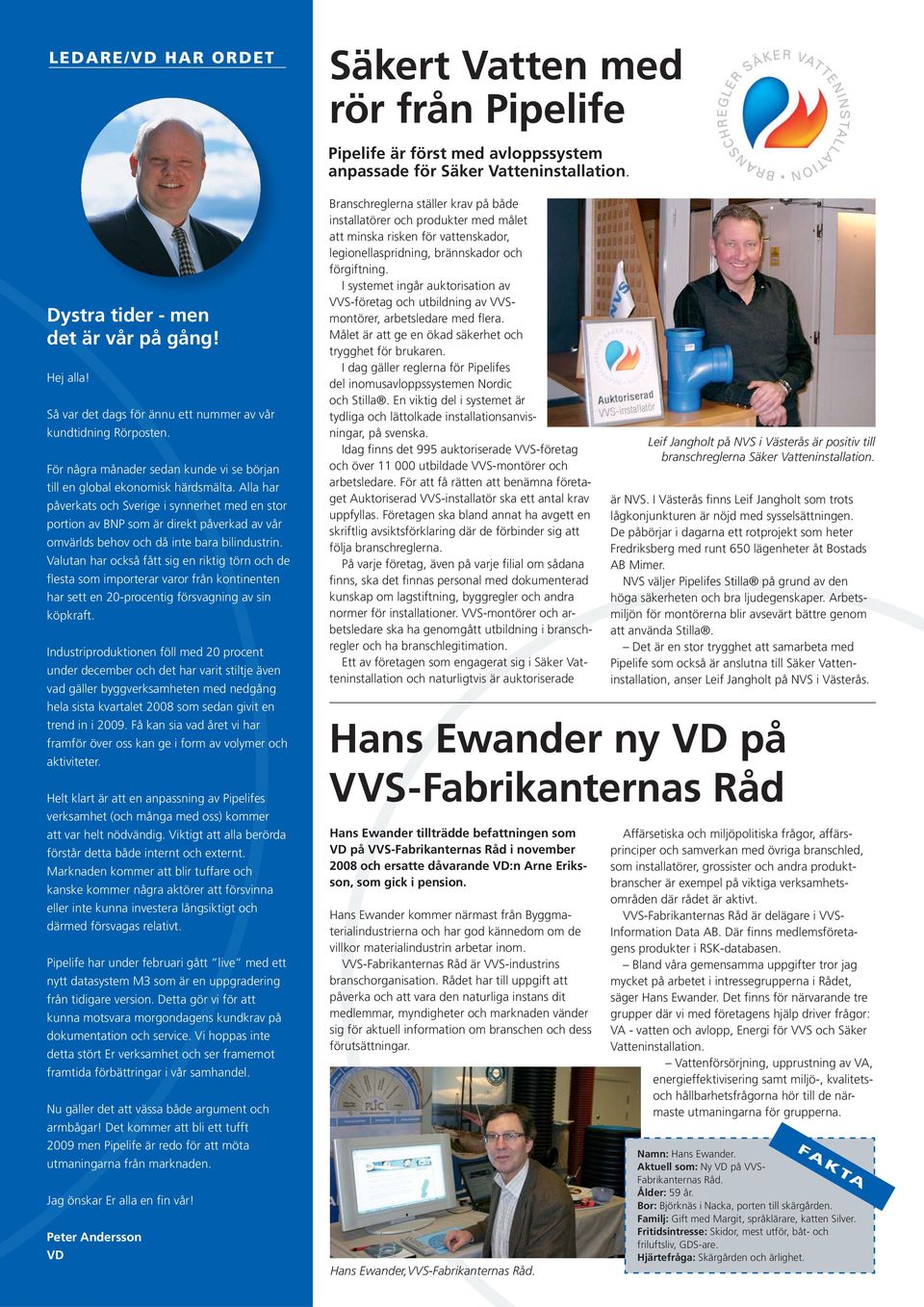 Alla har påverkats och Sverige i synnerhet med en stor portion av BNP som är direkt påverkad av vår omvärlds behov och då inte bara bilindustrin.