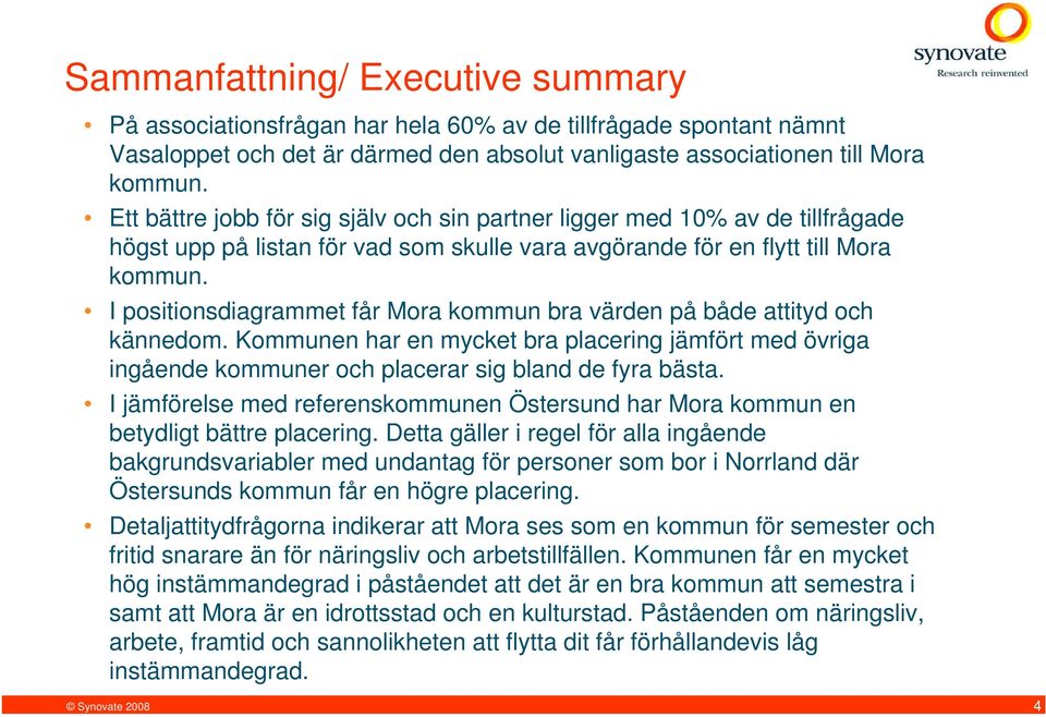 I positionsdiagrammet får Mora kommun bra värden på både attityd och kännedom. Kommunen har en mycket bra placering jämfört med övriga ingående kommuner och placerar sig bland de fyra bästa.