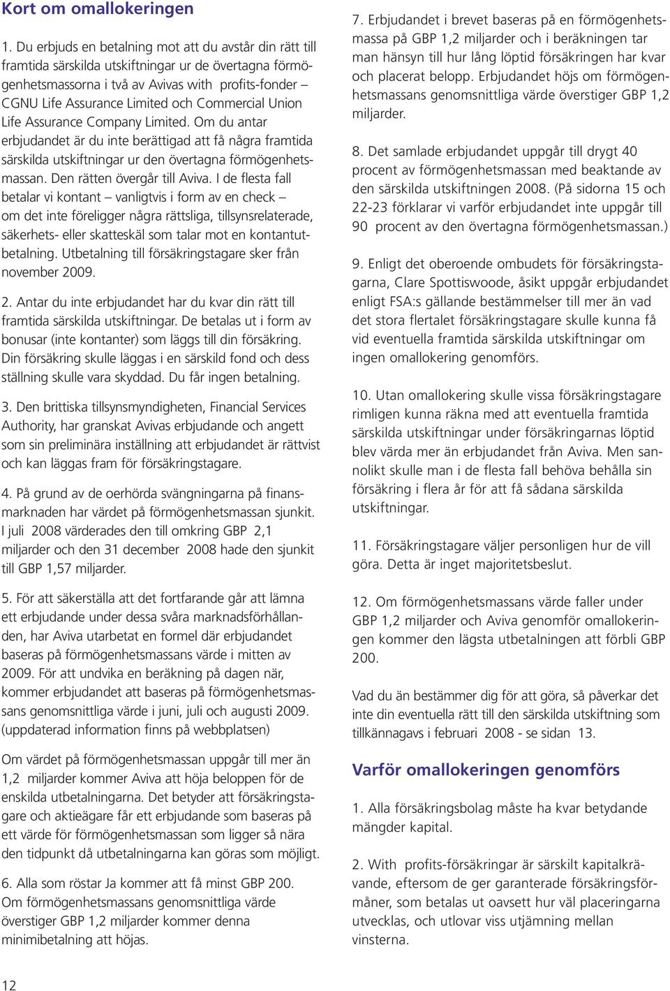 Commercial Union Life Assurance Company Limited. Om du antar erbjudandet är du inte berättigad att få några framtida särskilda utskiftningar ur den övertagna förmögenhetsmassan.