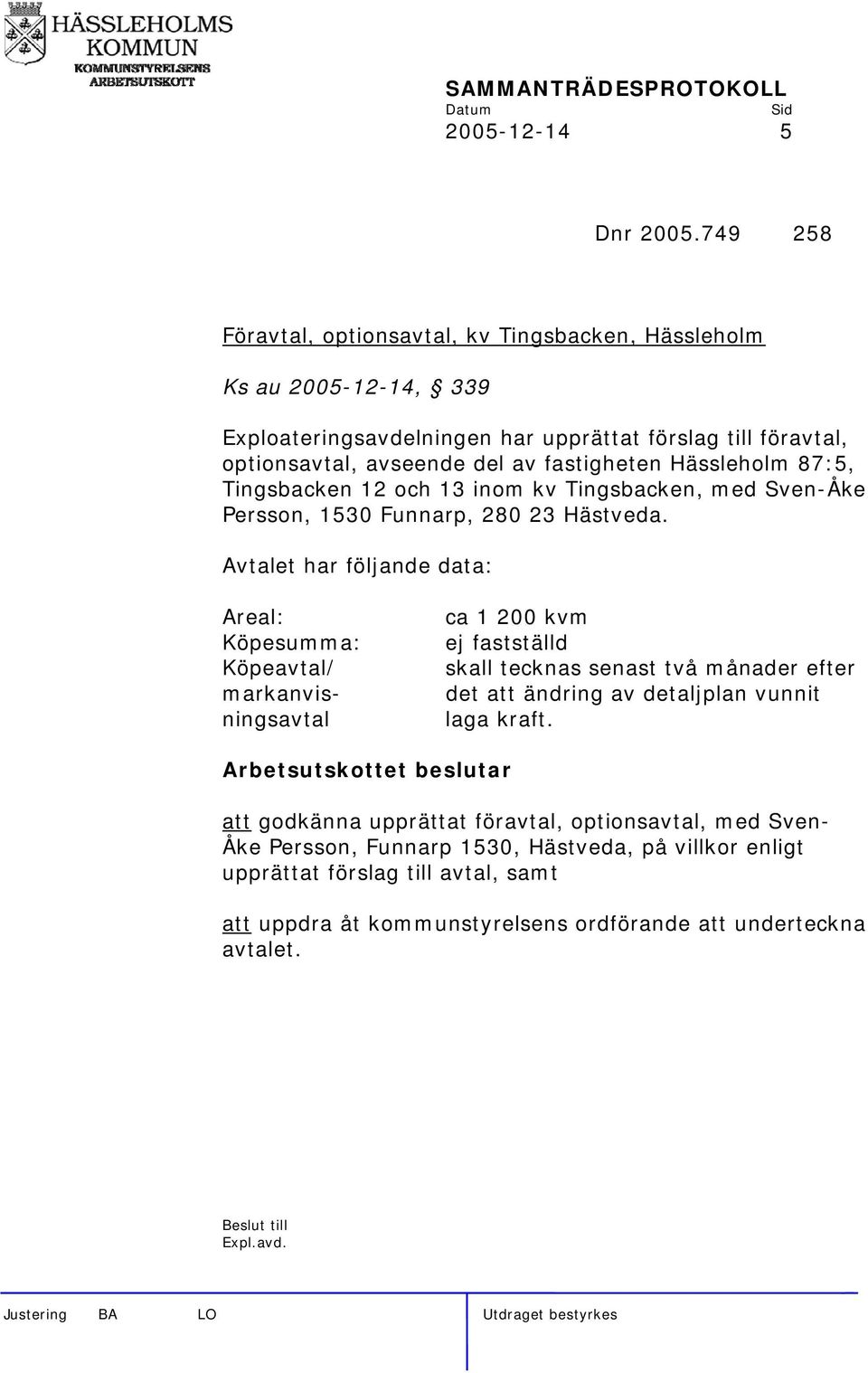 Hässleholm 87:5, Tingsbacken 12 och 13 inom kv Tingsbacken, med Sven-Åke Persson, 1530 Funnarp, 280 23 Hästveda.