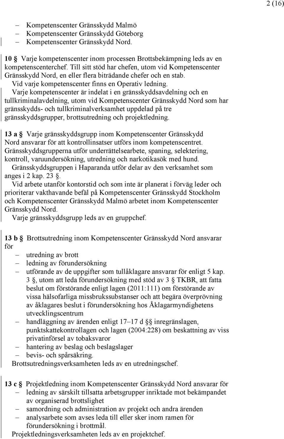 Varje kompetenscenter är indelat i en gränsskyddsavdelning och en tullkriminalavdelning, utom vid Kompetenscenter Gränsskydd Nord som har gränsskydds- och tullkriminalverksamhet uppdelad på tre