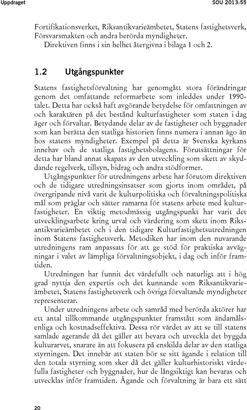 Detta har också haft avgörande betydelse för omfattningen av och karaktären på det bestånd kulturfastigheter som staten i dag äger och förvaltar.