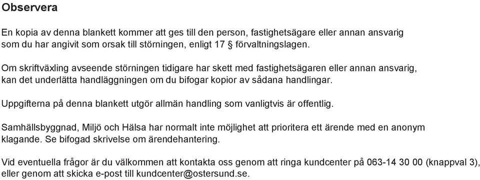 Uppgifterna på denna blankett utgör allmän handling som vanligtvis är offentlig. Samhällsbyggnad, Miljö och Hälsa har normalt inte möjlighet att prioritera ett ärende med en anonym klagande.