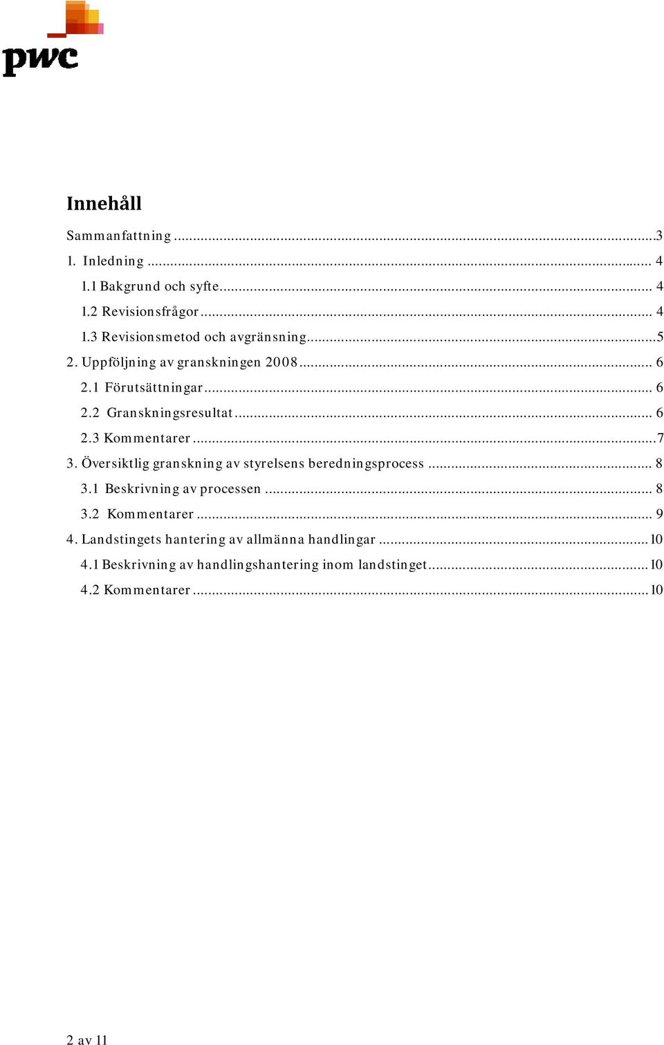 Översiktlig granskning av styrelsens beredningsprocess... 8 3.1 Beskrivning av processen... 8 3.2 Kommentarer... 9 4.