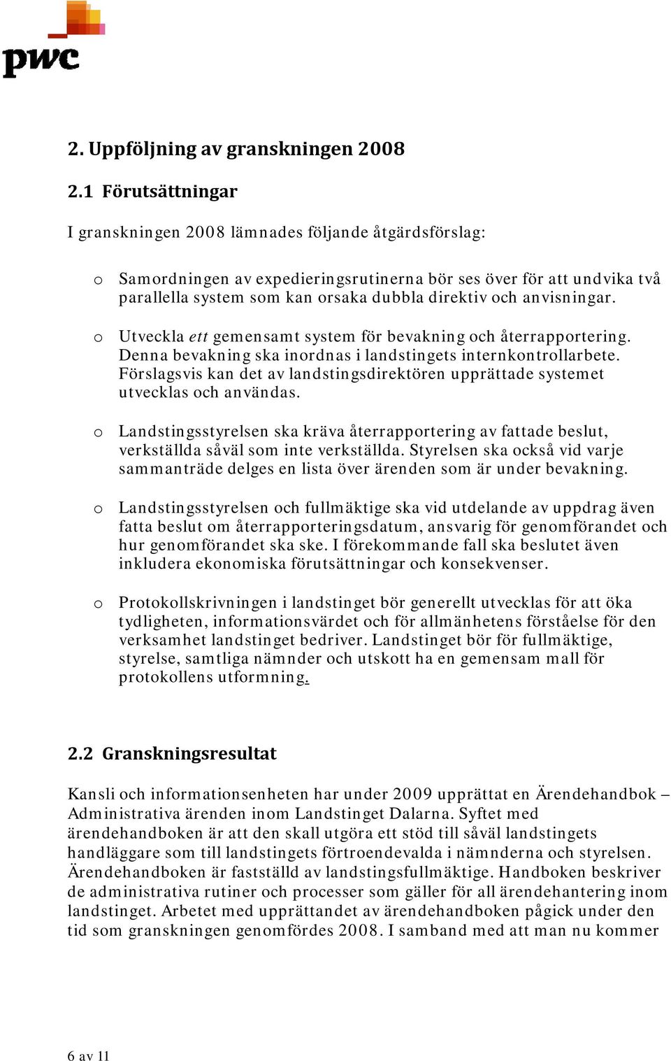 anvisningar. o Utveckla ett gemensamt system för bevakning och återrapportering. Denna bevakning ska inordnas i landstingets internkontrollarbete.