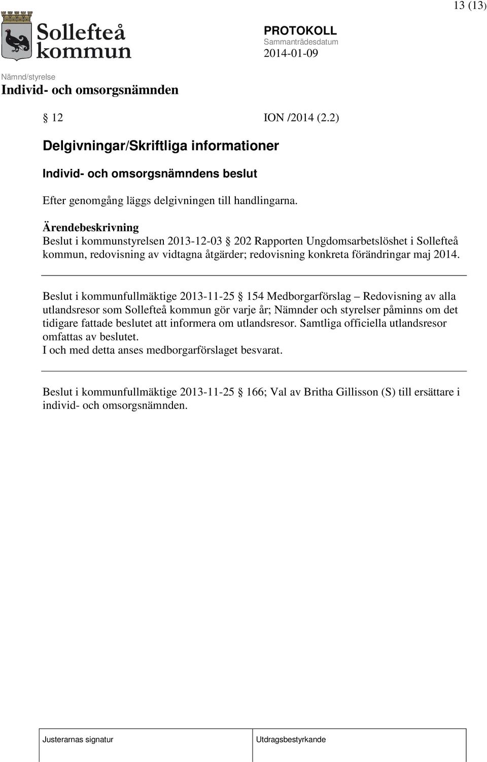 Beslut i kommunfullmäktige 2013-11-25 154 Medborgarförslag Redovisning av alla utlandsresor som Sollefteå kommun gör varje år; Nämnder och styrelser påminns om det tidigare fattade