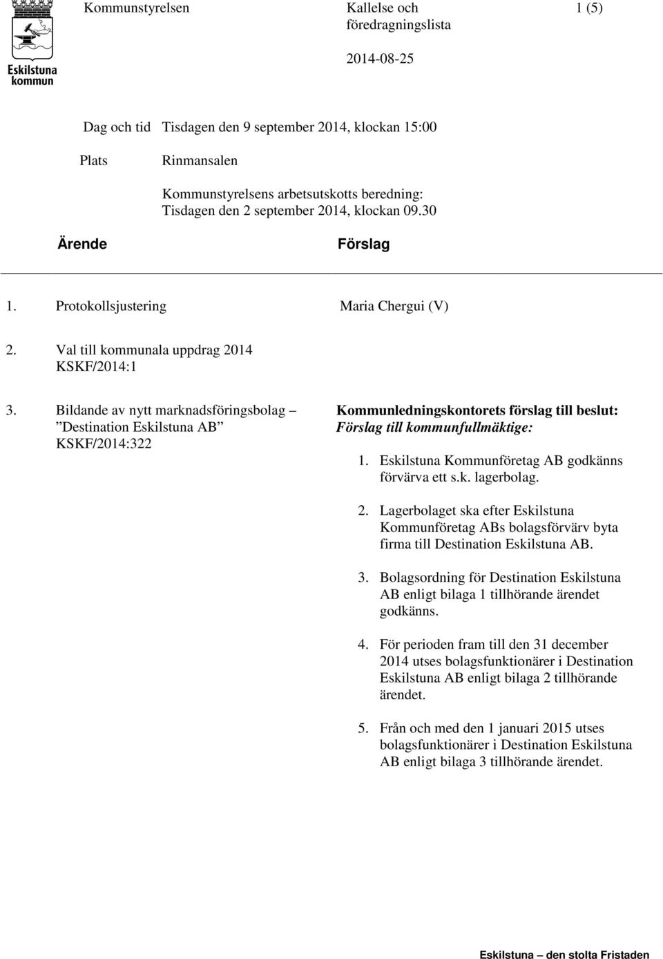 Bildande av nytt marknadsföringsbolag Destination Eskilstuna AB KSKF/2014:322 1. Eskilstuna Kommunföretag AB godkänns förvärva ett s.k. lagerbolag. 2.