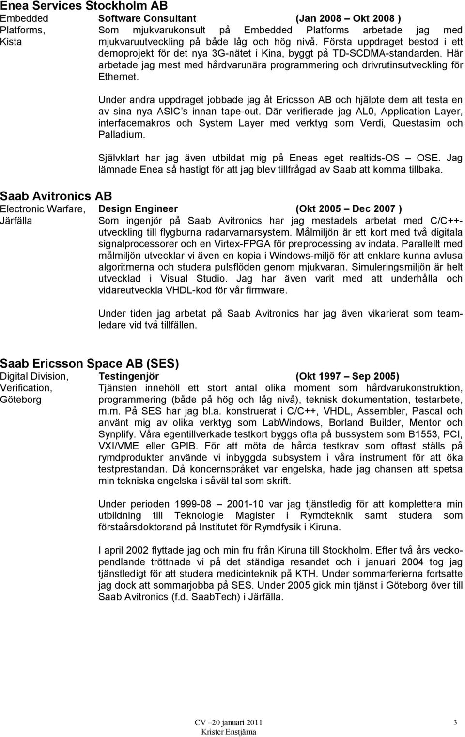 Här arbetade jag mest med hårdvarunära programmering och drivrutinsutveckling för Ethernet.