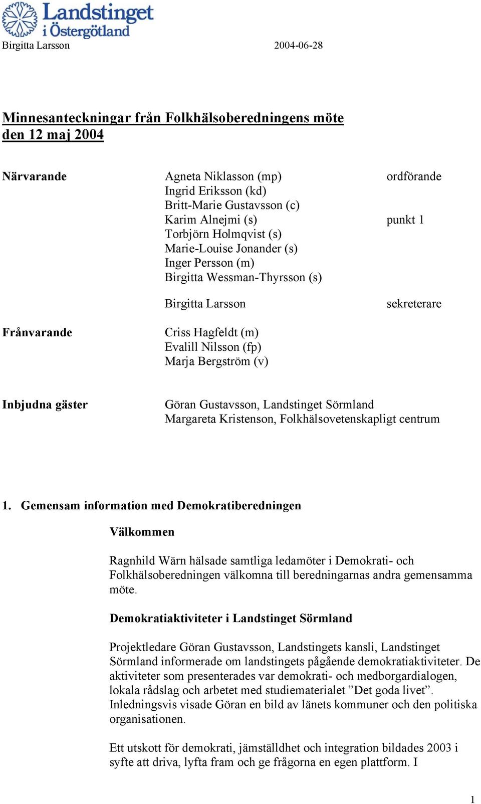 Marja Bergström (v) Inbjudna gäster Göran Gustavsson, Landstinget Sörmland Margareta Kristenson, Folkhälsovetenskapligt centrum 1.