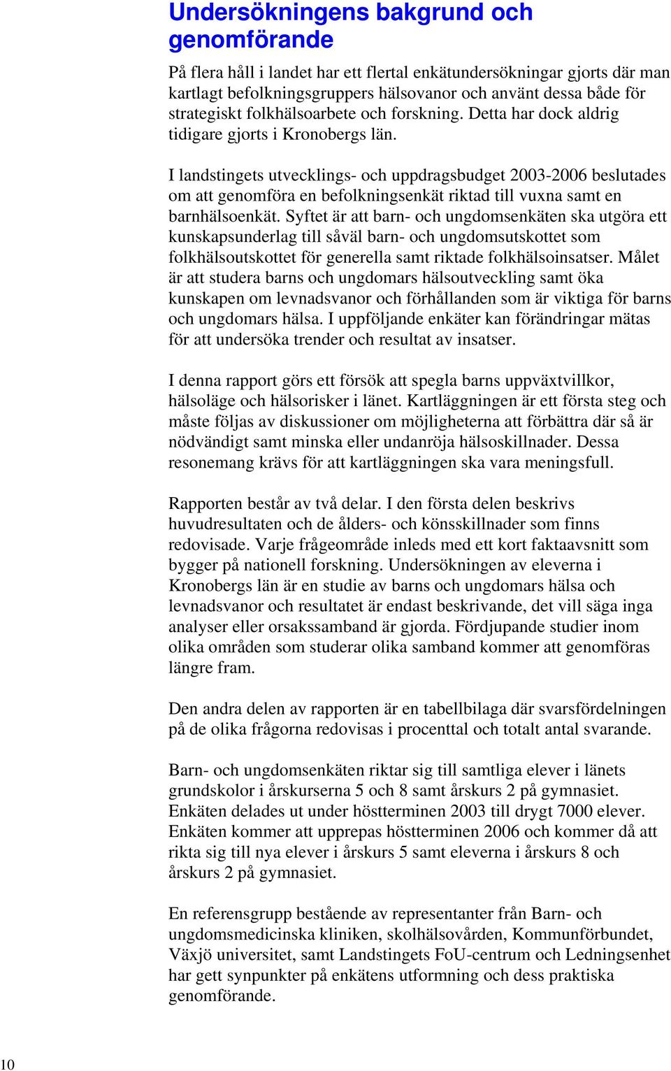 I landstingets utvecklings- och uppdragsbudget 23-26 beslutades om att genomföra en befolkningsenkät riktad till vuxna samt en barnhälsoenkät.