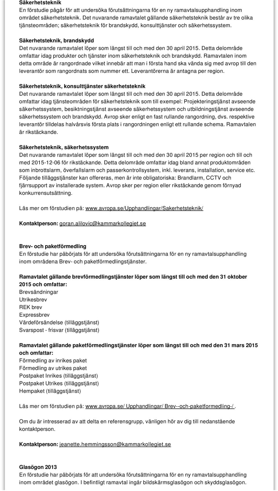 Säkerhetsteknik, brandskydd Det nuvarande ramavtalet löper som längst till och med den 30 april 2015. Detta delområde omfattar idag produkter och tjänster inom säkerhetsteknik och brandskydd.