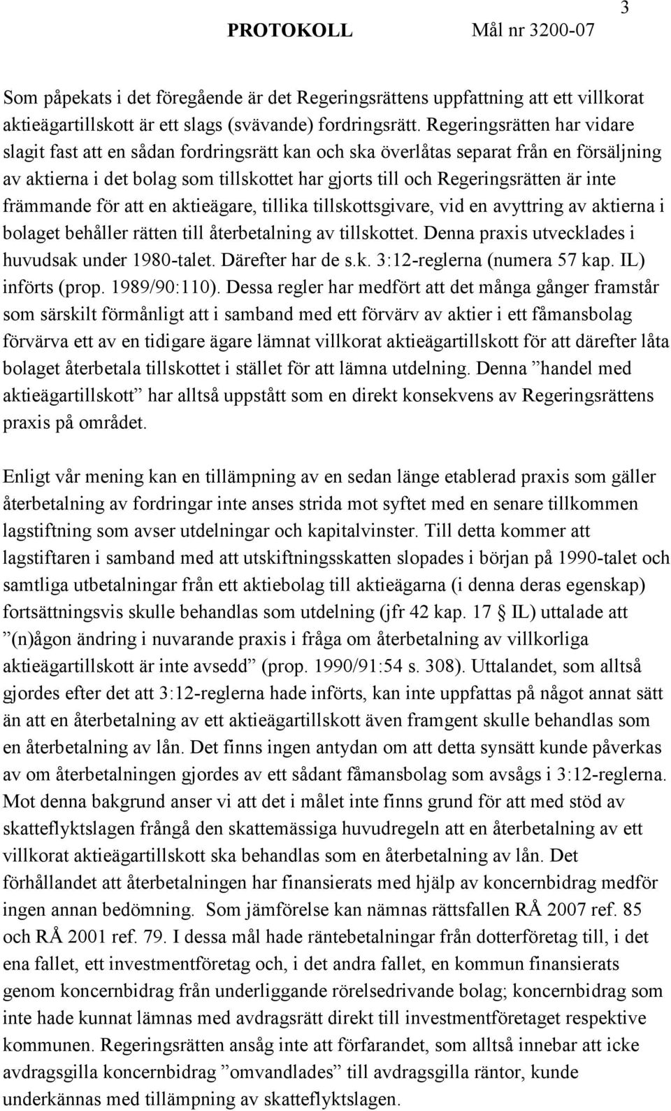 främmande för att en aktieägare, tillika tillskottsgivare, vid en avyttring av aktierna i bolaget behåller rätten till återbetalning av tillskottet.