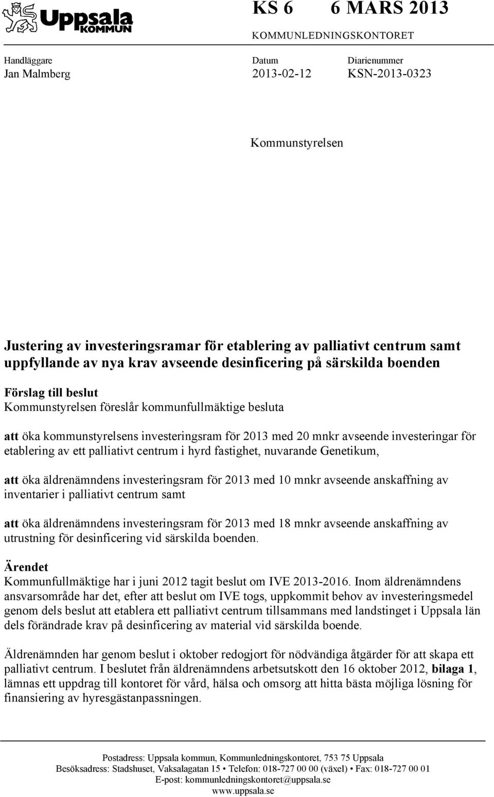 mnkr avseende investeringar för etablering av ett palliativt centrum i hyrd fastighet, nuvarande Genetikum, att öka äldrenämndens investeringsram för 2013 med 10 mnkr avseende anskaffning av