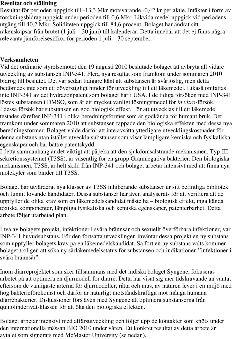 Detta innebär att det ej finns några relevanta jämförelsesiffror för perioden 1 juli 30 september.