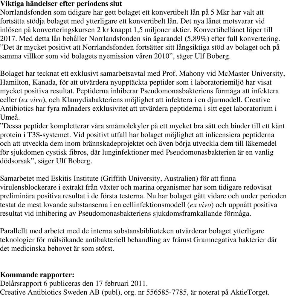 Med detta lån behåller Norrlandsfonden sin ägarandel (5,89%) efter full konvertering.