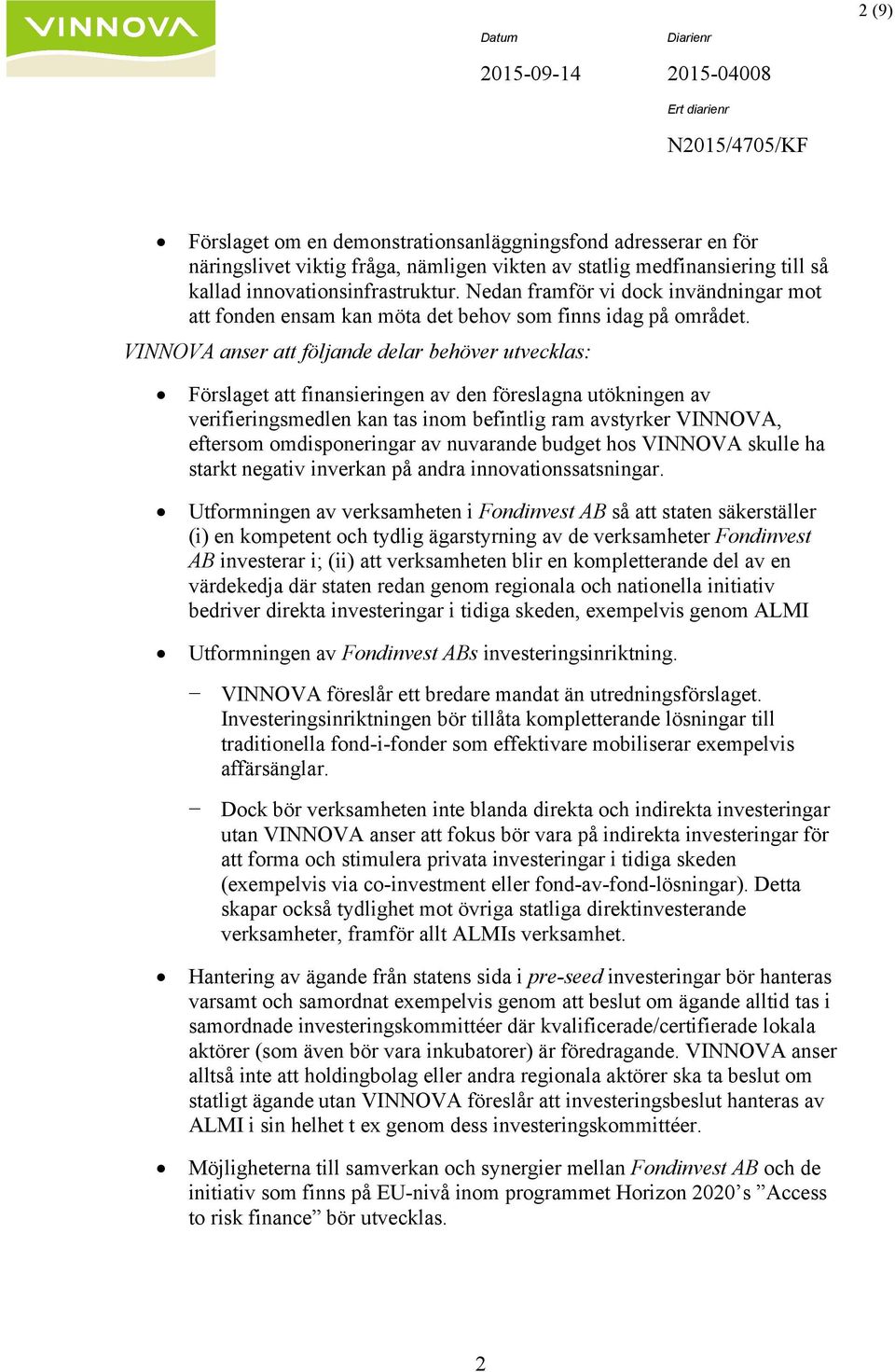 VINNOVA anser att följande delar behöver utvecklas: Förslaget att finansieringen av den föreslagna utökningen av verifieringsmedlen kan tas inom befintlig ram avstyrker VINNOVA, eftersom