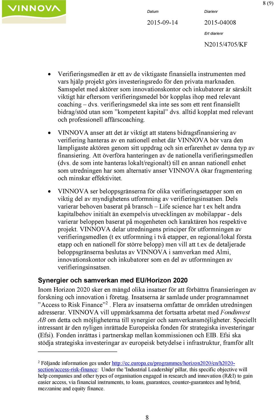 verifieringsmedel ska inte ses som ett rent finansiellt bidrag/stöd utan som kompetent kapital dvs. alltid kopplat med relevant och professionell affärscoaching.