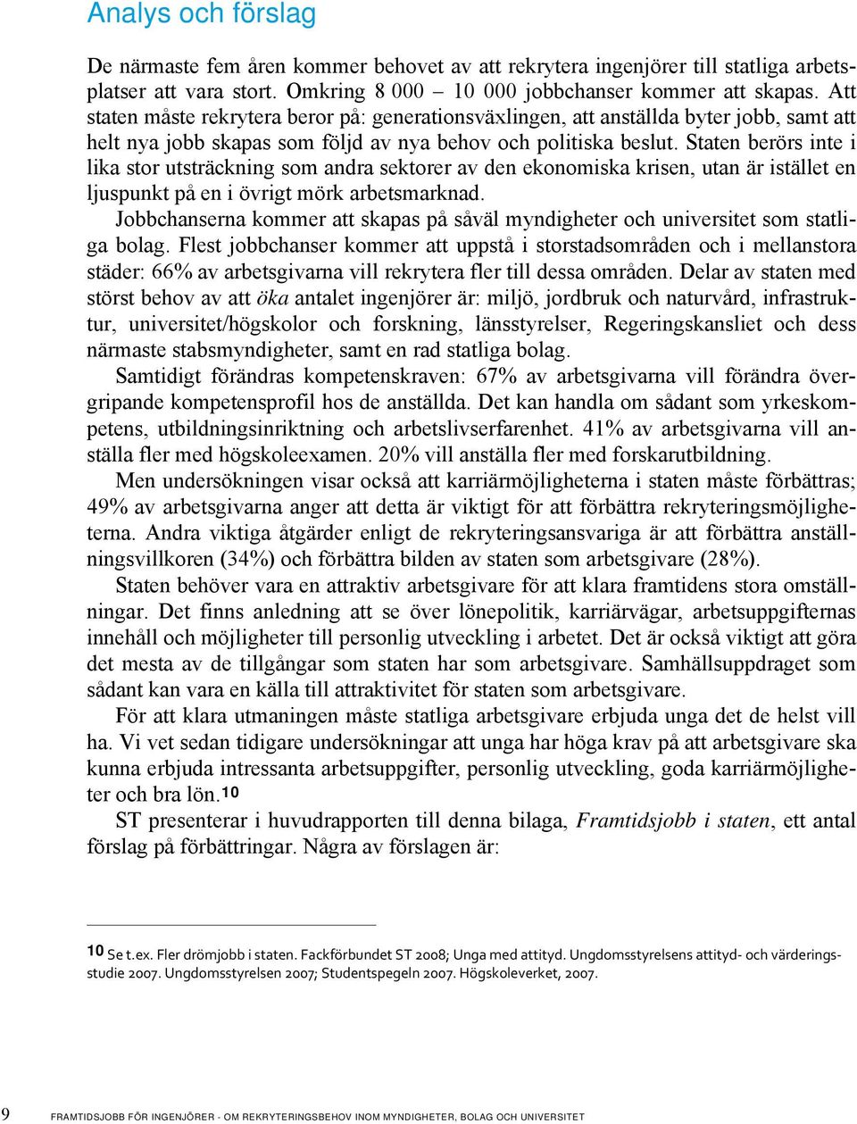 Staten berörs inte i lika stor utsträckning som andra sektorer av den ekonomiska krisen, utan är istället en ljuspunkt på en i övrigt mörk arbetsmarknad.