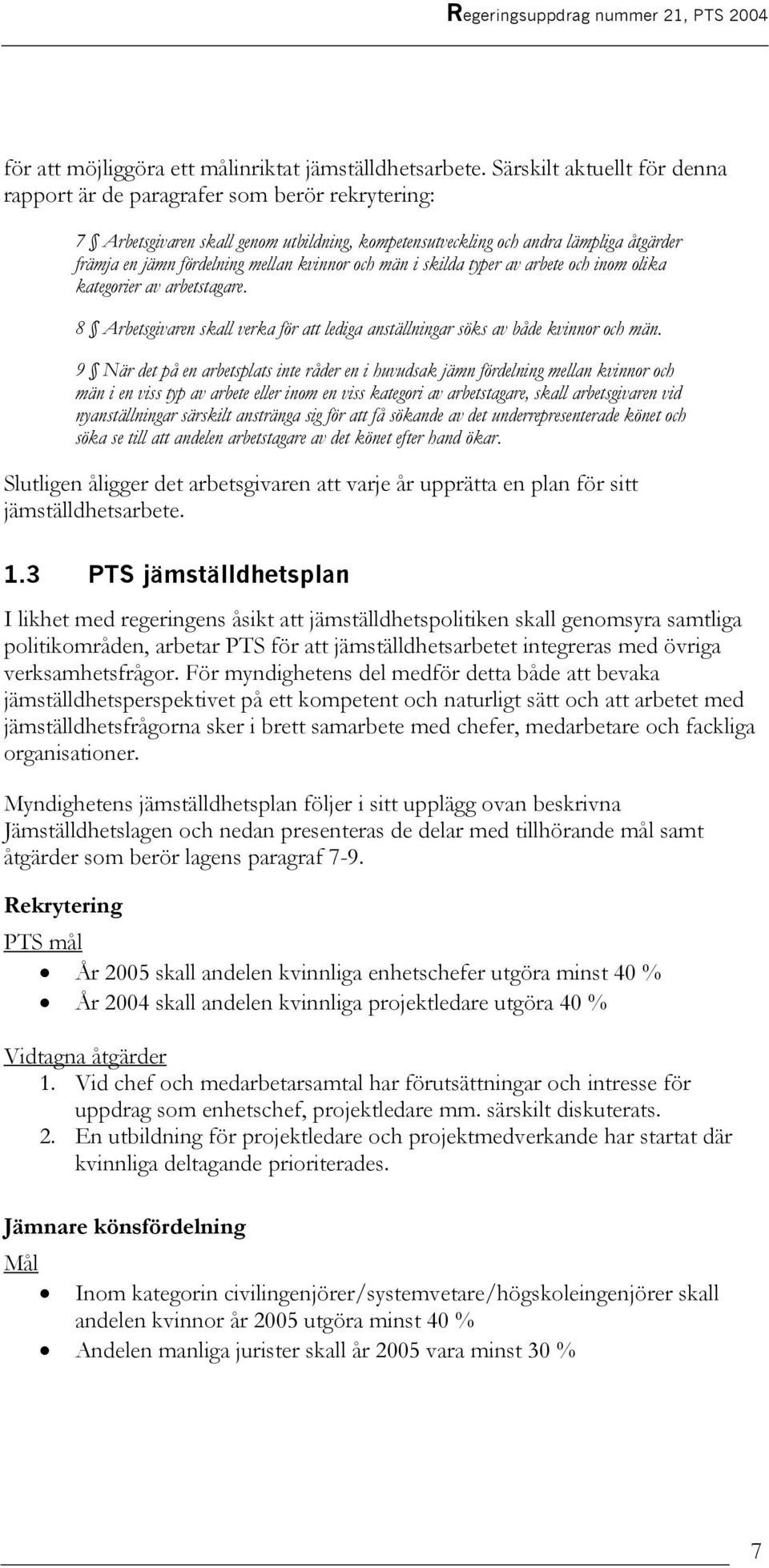 kvinnor och män i skilda typer av arbete och inom olika kategorier av arbetstagare. 8 Arbetsgivaren skall verka för att lediga anställningar söks av både kvinnor och män.