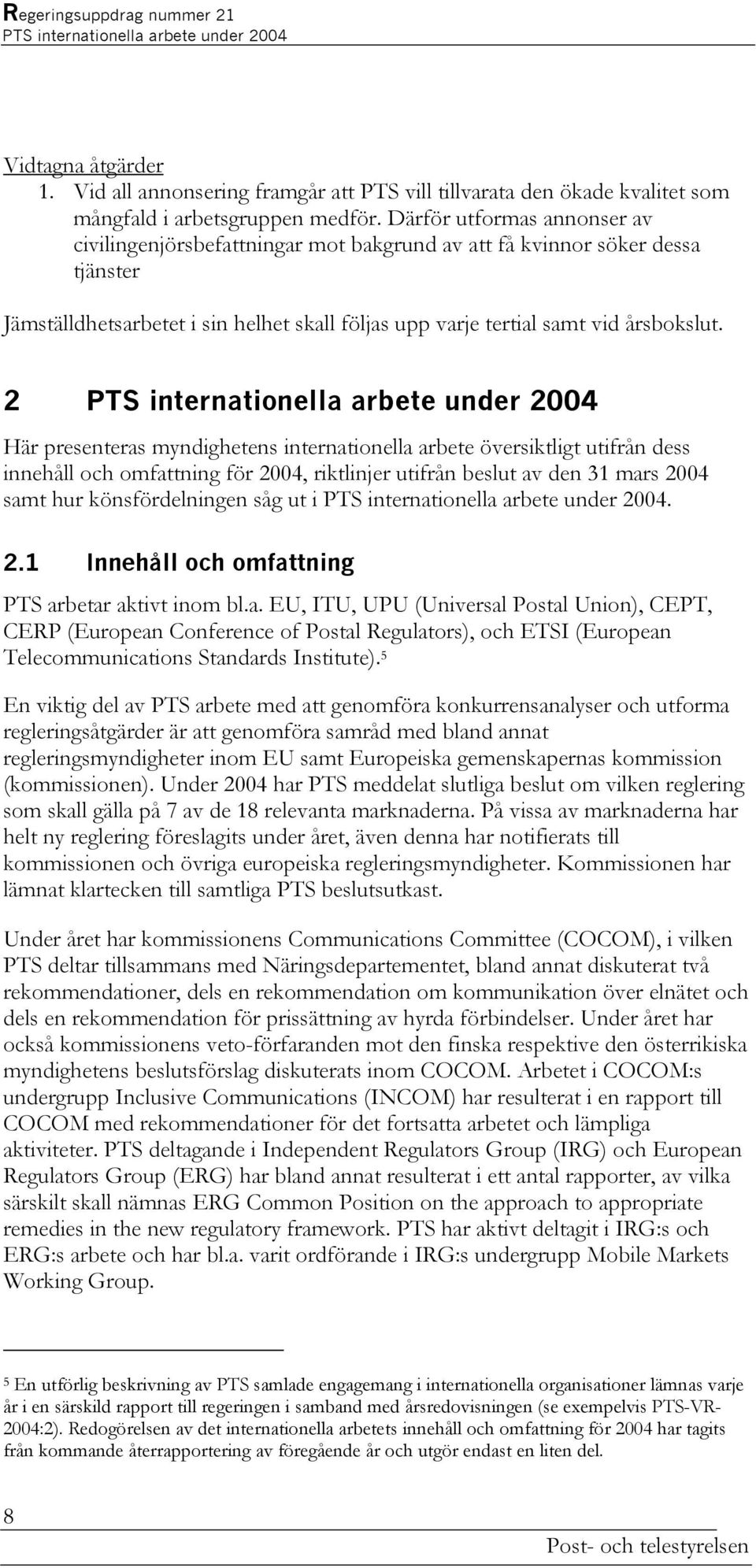 2 PTS internationella arbete under 2004 Här presenteras myndighetens internationella arbete översiktligt utifrån dess innehåll och omfattning för 2004, riktlinjer utifrån beslut av den 31 mars 2004
