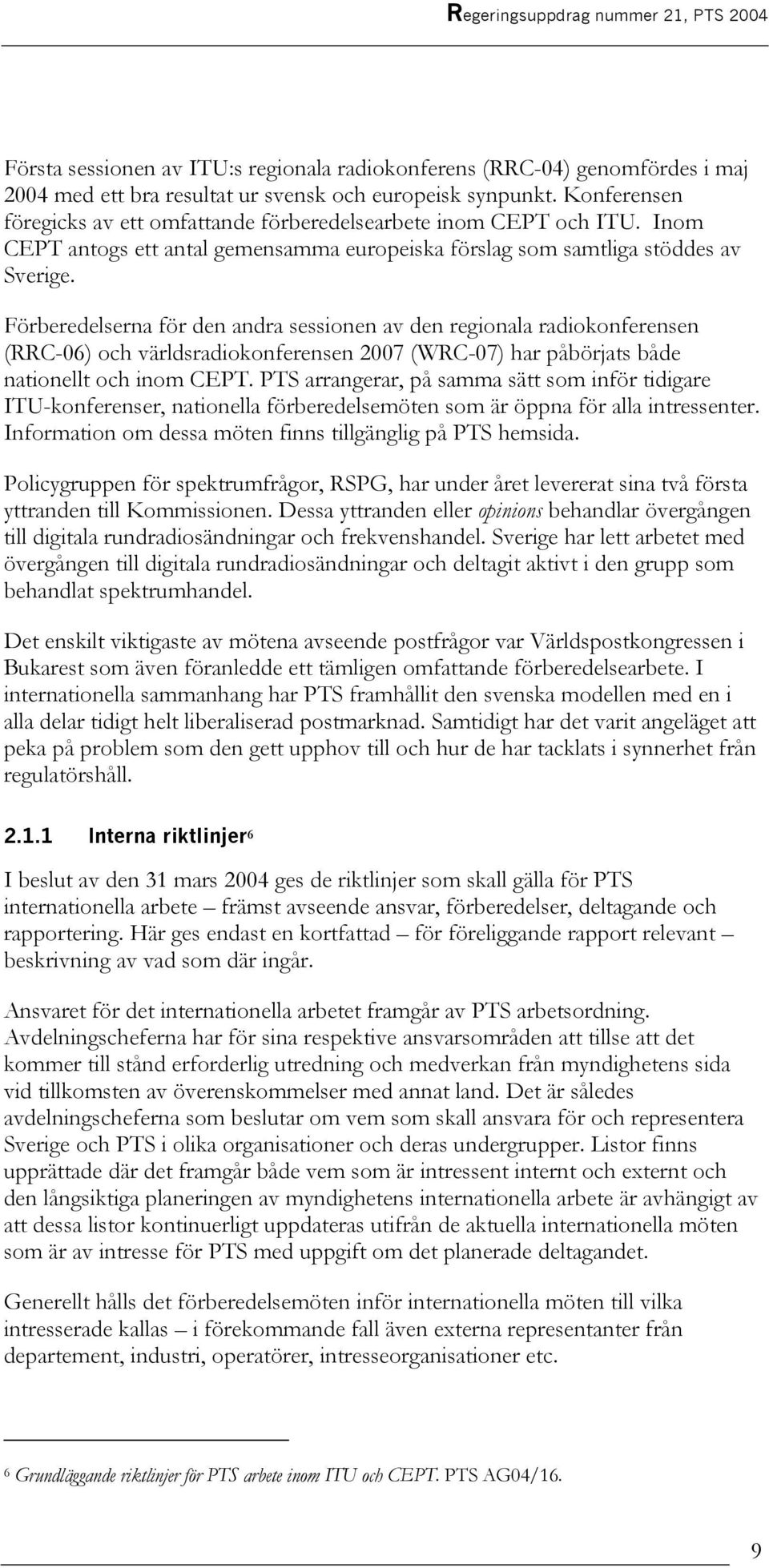 Förberedelserna för den andra sessionen av den regionala radiokonferensen (RRC-06) och världsradiokonferensen 2007 (WRC-07) har påbörjats både nationellt och inom CEPT.